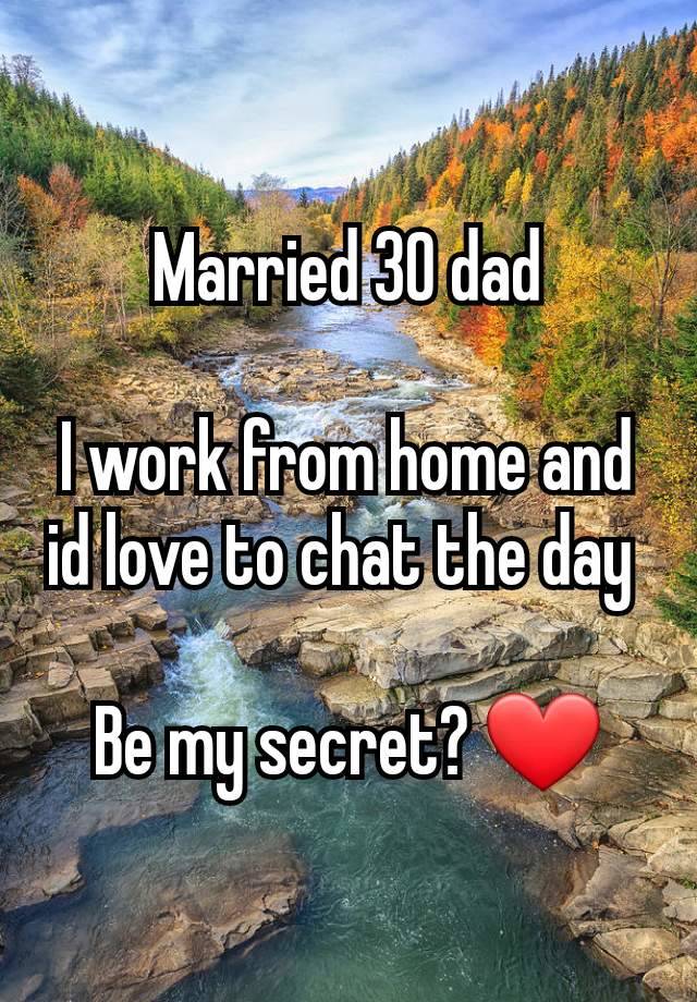 Married 30 dad

I work from home and id love to chat the day 

Be my secret? ❤️