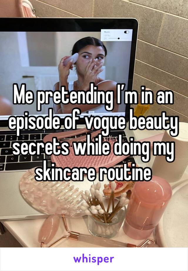 Me pretending I’m in an episode of vogue beauty secrets while doing my skincare routine