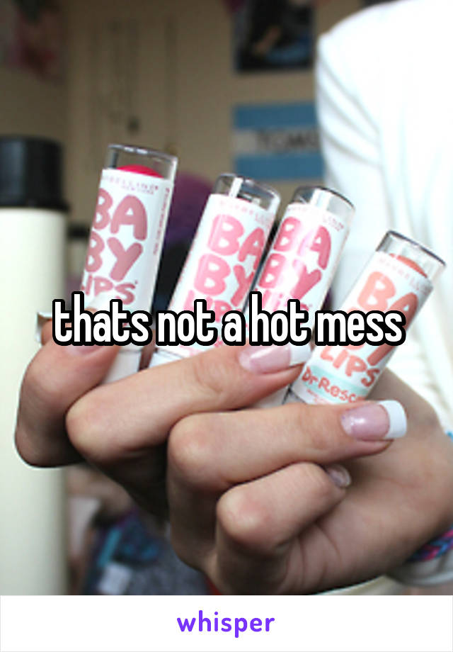 thats not a hot mess