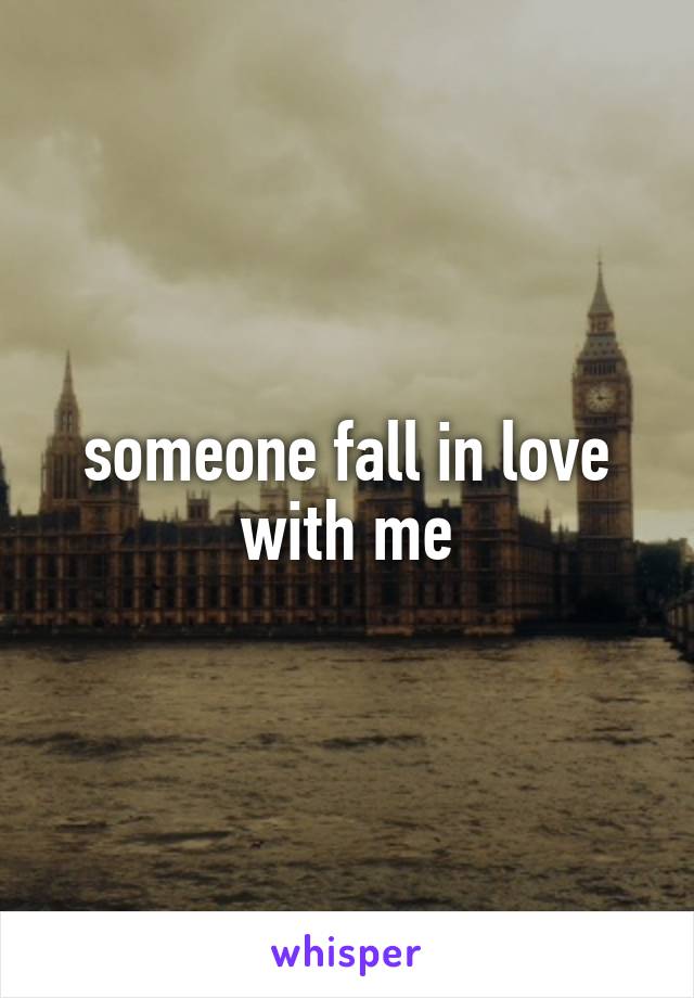 someone fall in love with me