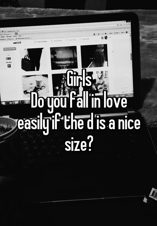 Girls
Do you fall in love easily if the d is a nice size?