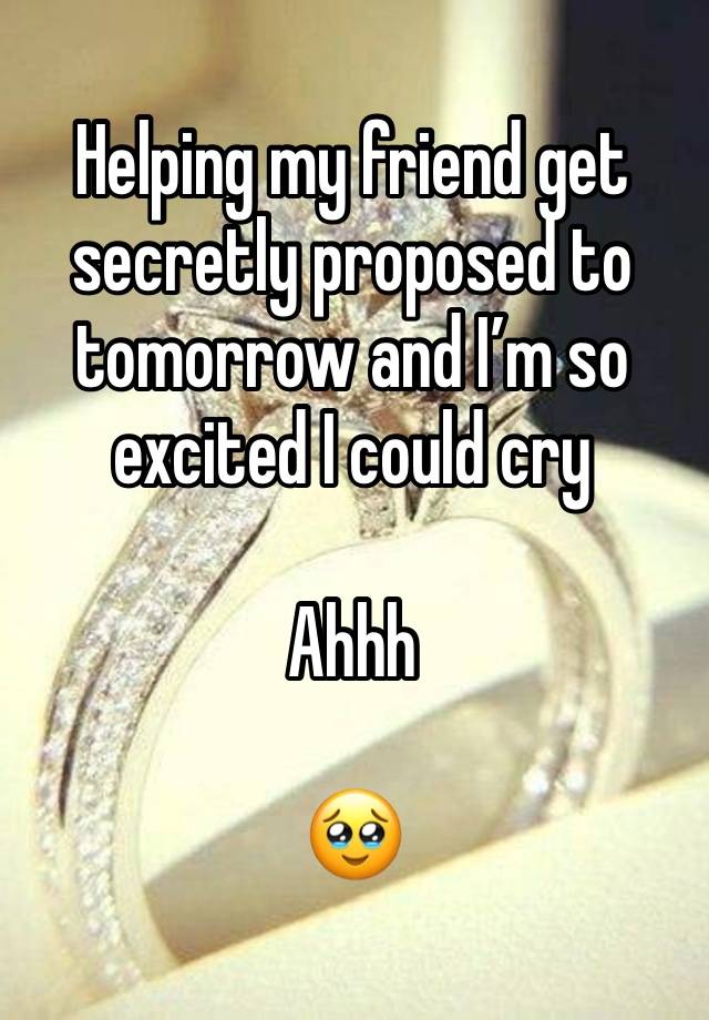 Helping my friend get secretly proposed to tomorrow and I’m so excited I could cry 

Ahhh 

🥹