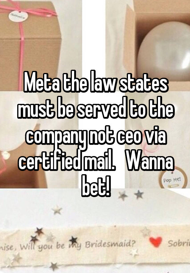 Meta the law states must be served to the company not ceo via certified mail.   Wanna bet!