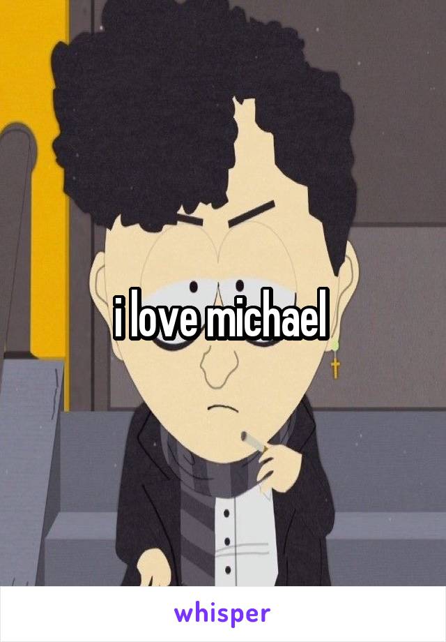 i love michael 