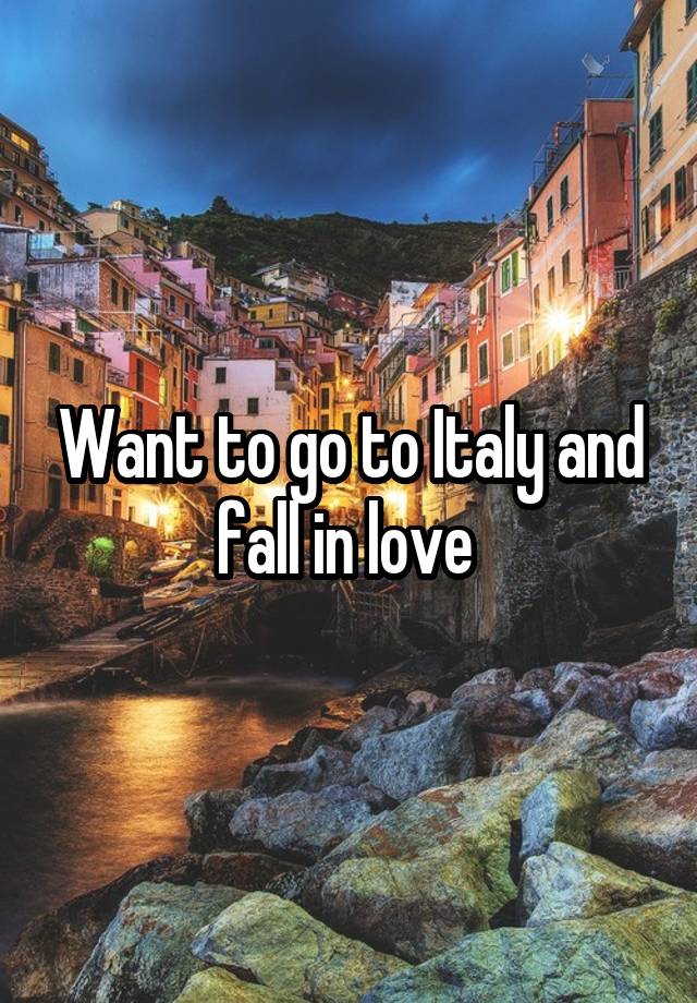 Want to go to Italy and fall in love 