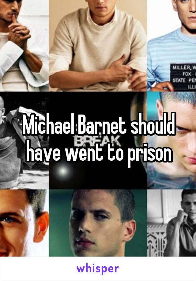 Michael Barnet should have went to prison