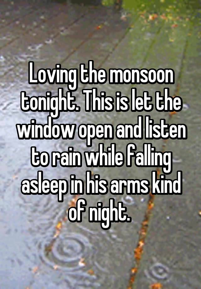 Loving the monsoon tonight. This is let the window open and listen to rain while falling asleep in his arms kind of night. 