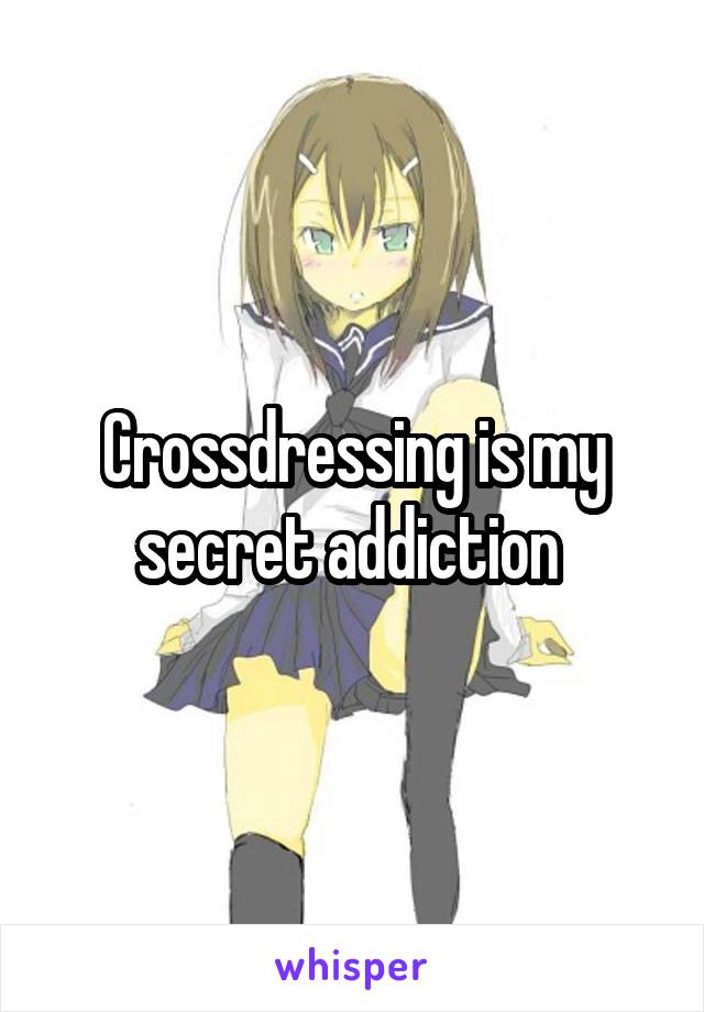 Crossdressing is my secret addiction 