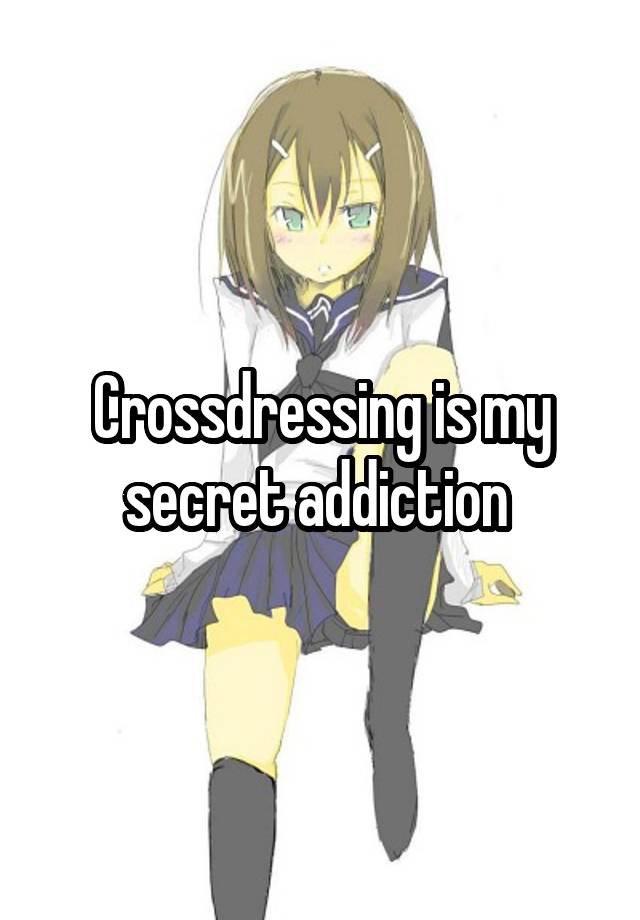 Crossdressing is my secret addiction 