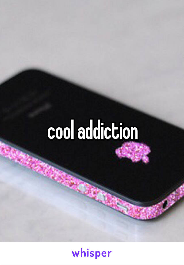 cool addiction