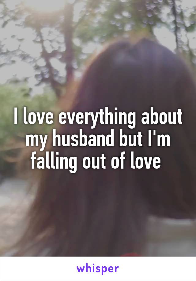 I love everything about my husband but I'm falling out of love 