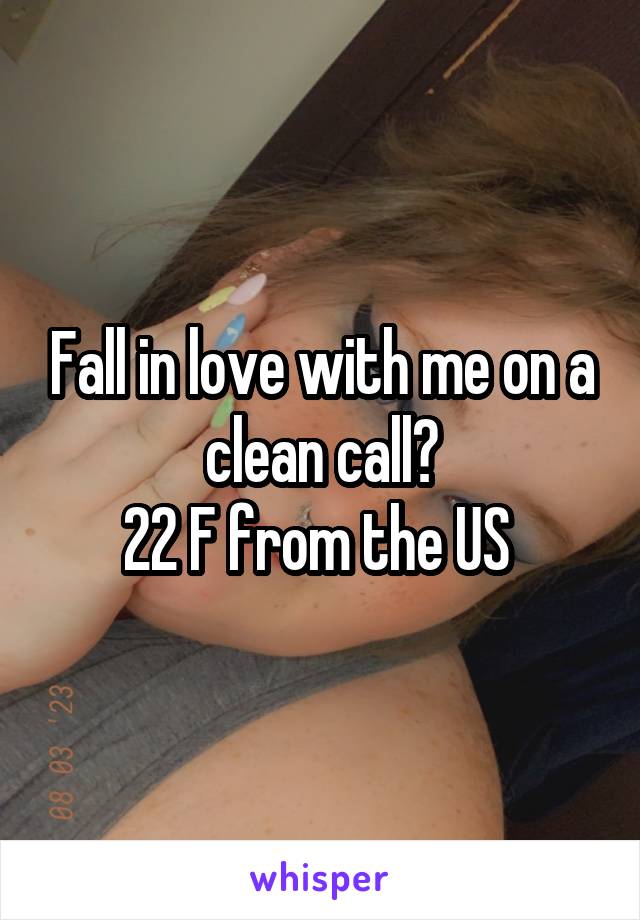 Fall in love with me on a clean call?
22 F from the US 