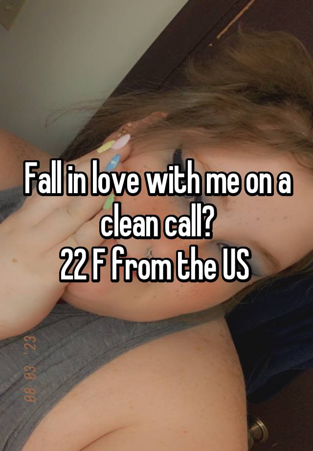 Fall in love with me on a clean call?
22 F from the US 