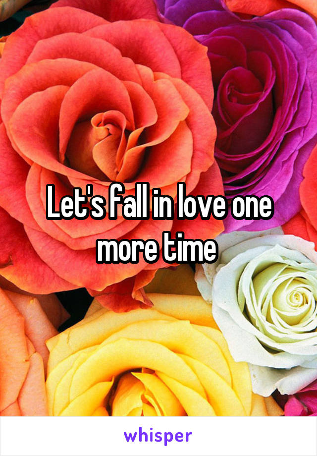 Let's fall in love one more time 