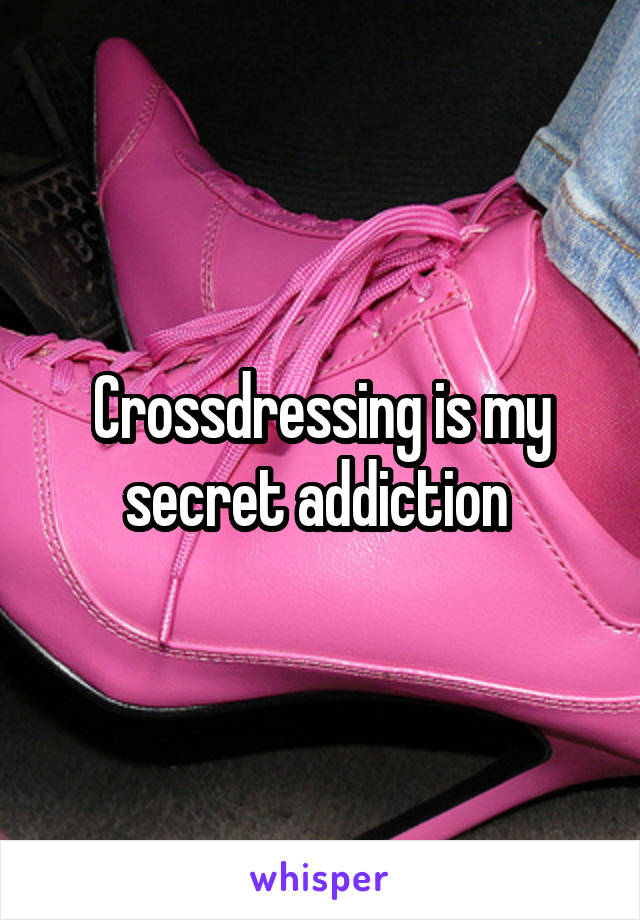 Crossdressing is my secret addiction 