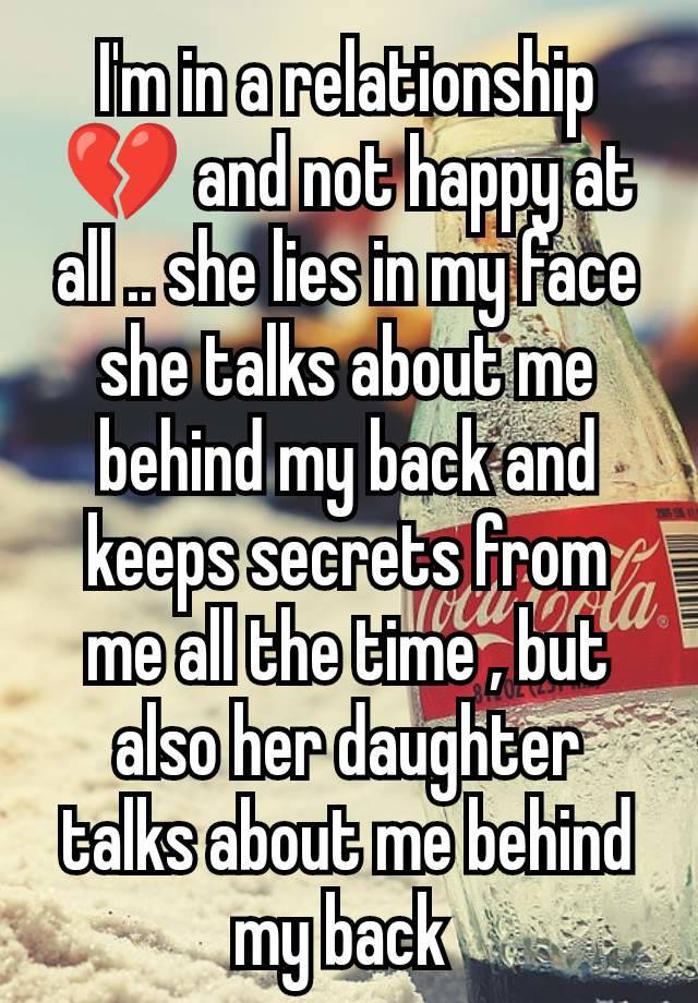 I'm in a relationship 💔 and not happy at all .. she lies in my face she talks about me behind my back and keeps secrets from me all the time , but also her daughter talks about me behind my back 