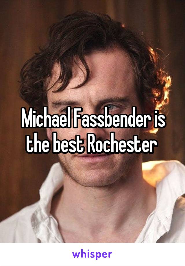 Michael Fassbender is the best Rochester 