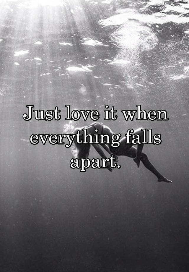 Just love it when everything falls apart.