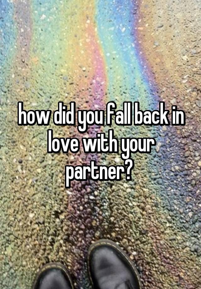 how did you fall back in love with your partner? 