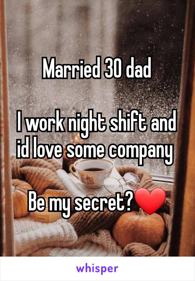 Married 30 dad

I work night shift and id love some company 

Be my secret?❤️