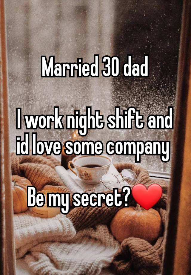 Married 30 dad

I work night shift and id love some company 

Be my secret?❤️