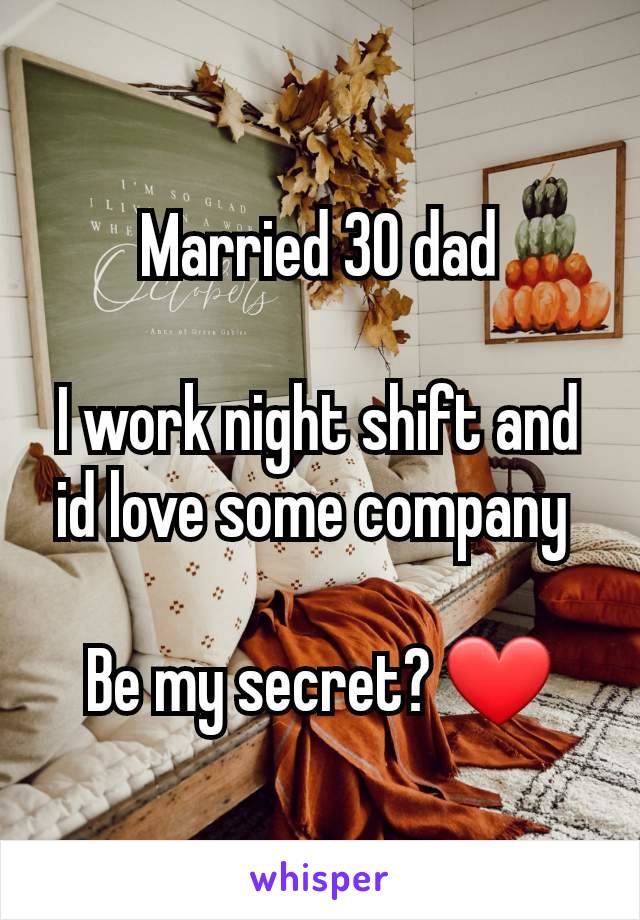 Married 30 dad

I work night shift and id love some company 

Be my secret? ❤️