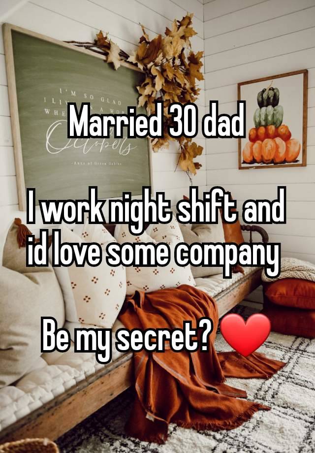 Married 30 dad

I work night shift and id love some company 

Be my secret? ❤️