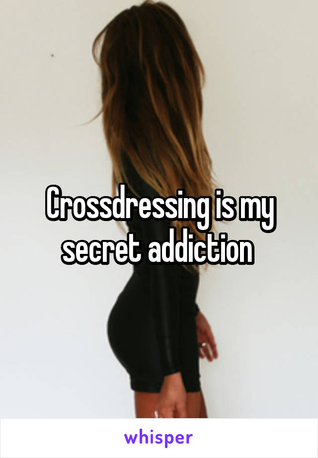 Crossdressing is my secret addiction 