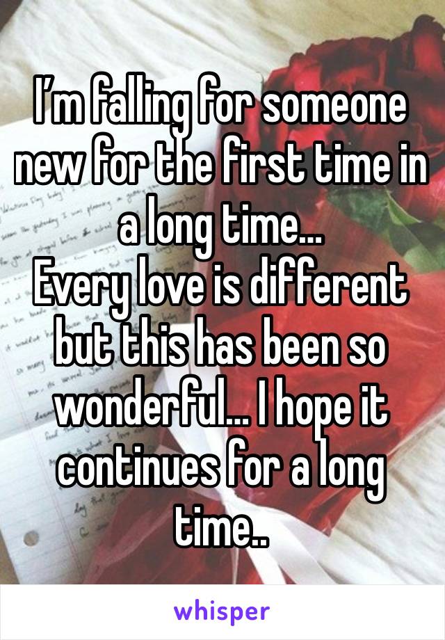 I’m falling for someone new for the first time in a long time…
Every love is different but this has been so wonderful… I hope it continues for a long time..