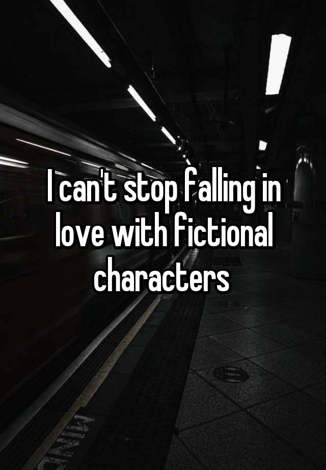 I can't stop falling in love with fictional characters 