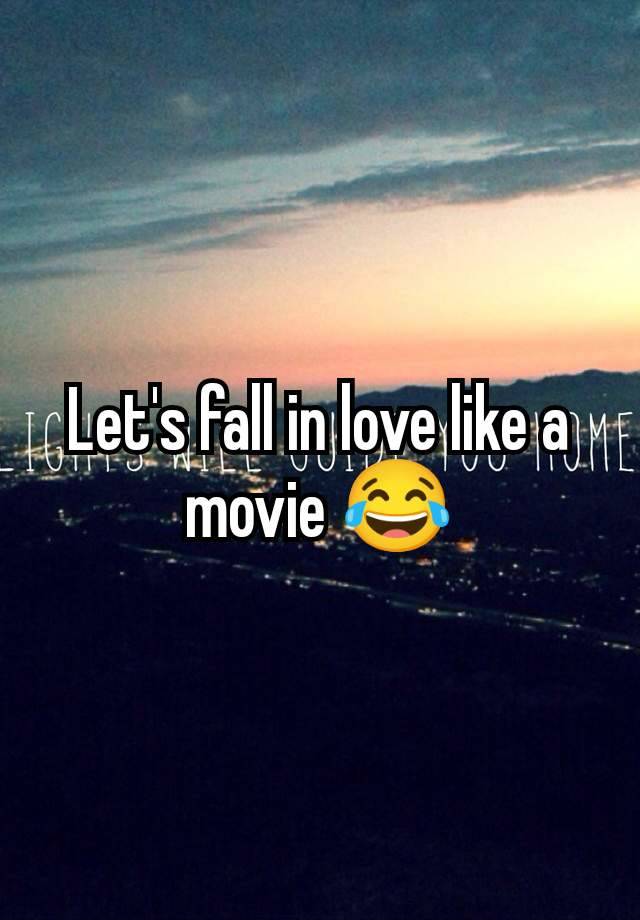 Let's fall in love like a movie 😂