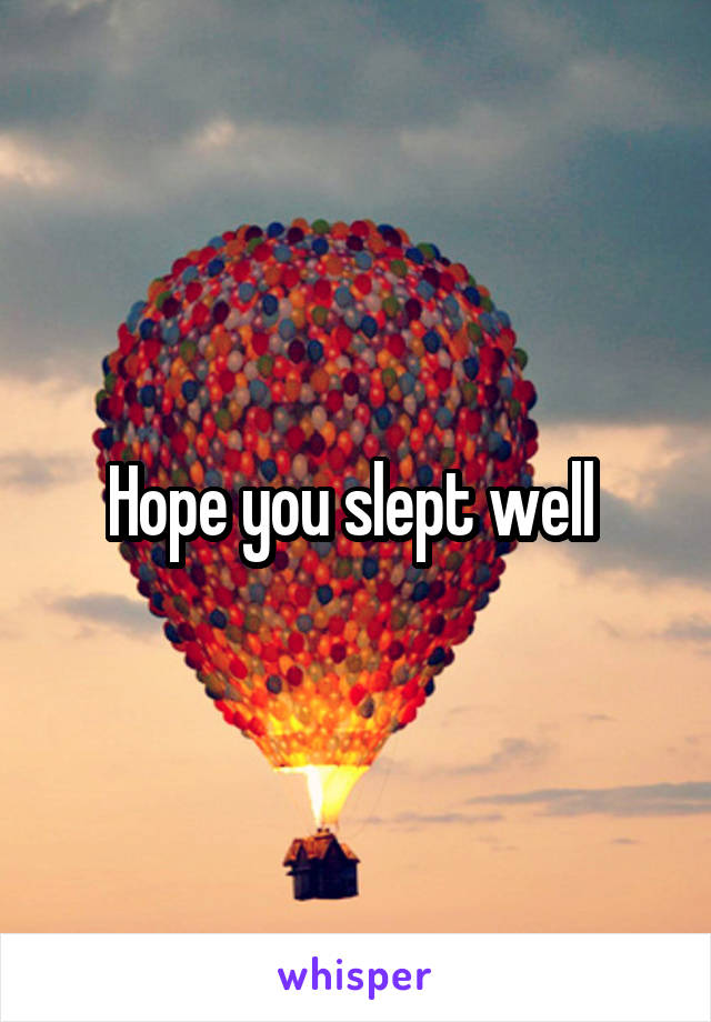 Hope you slept well 