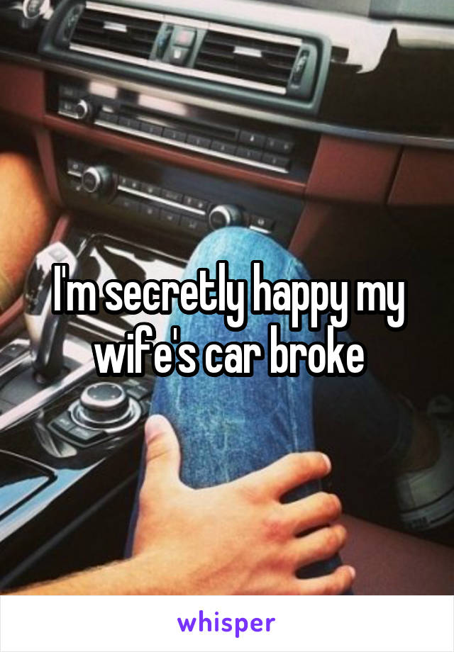 I'm secretly happy my wife's car broke