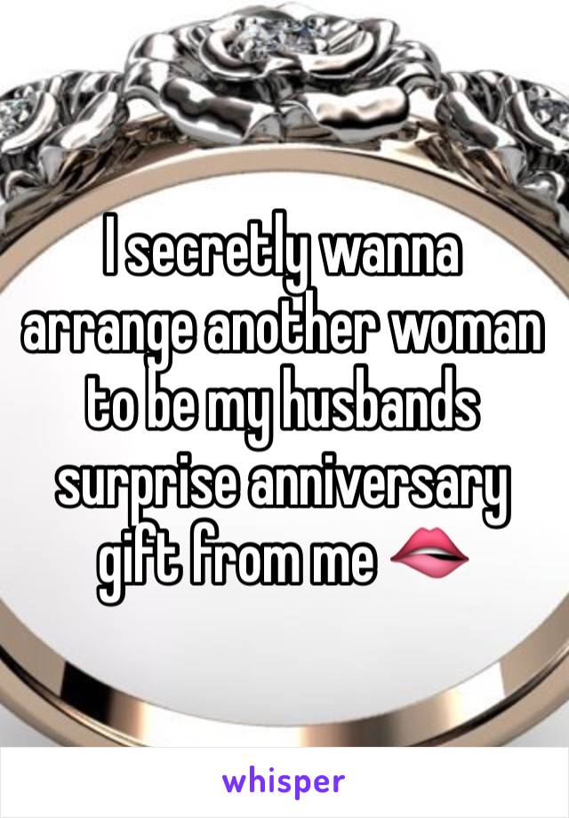 I secretly wanna arrange another woman to be my husbands surprise anniversary gift from me 🫦