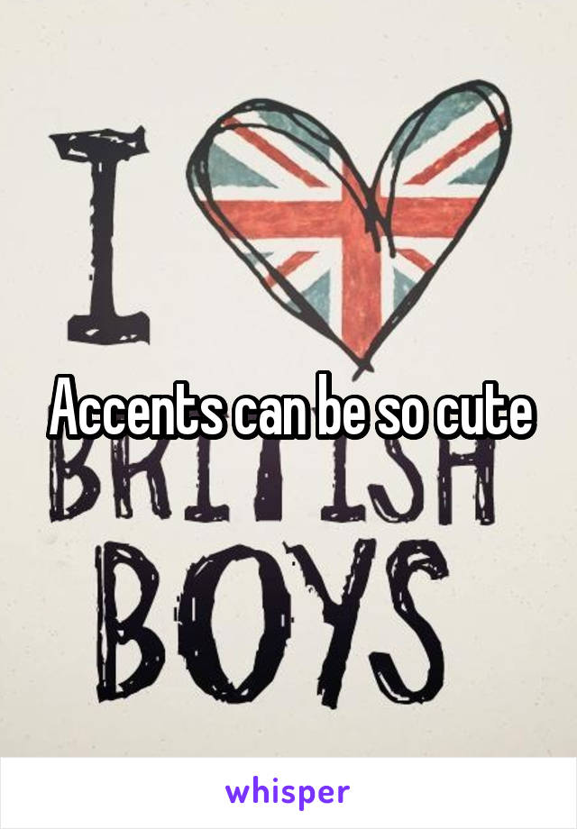 Accents can be so cute