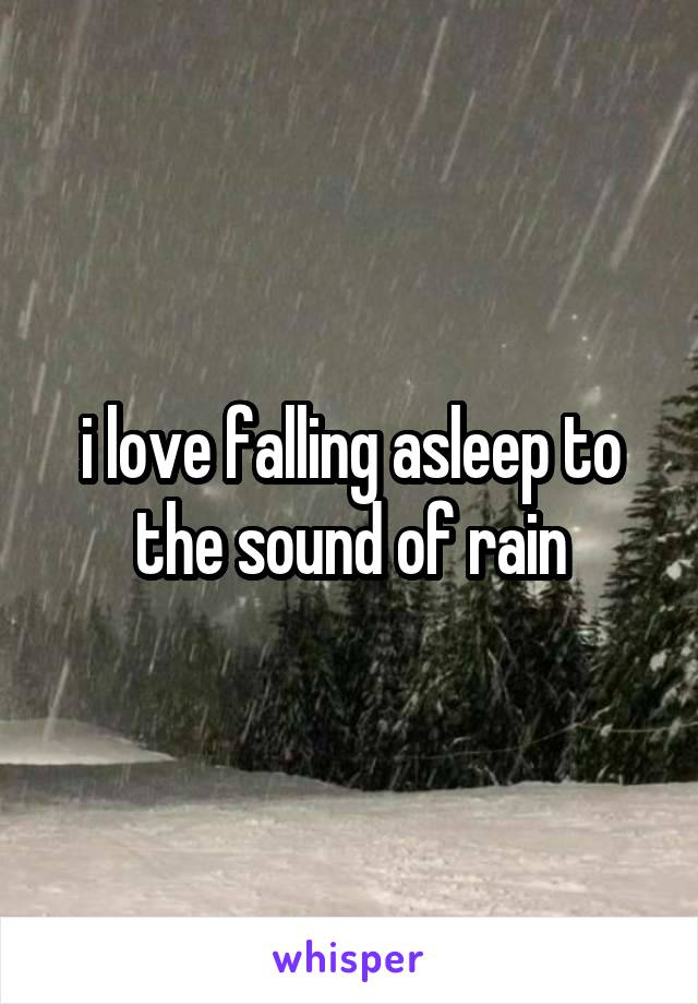 i love falling asleep to the sound of rain