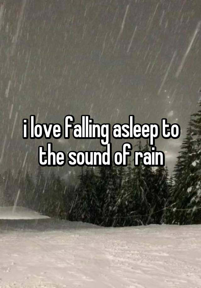 i love falling asleep to the sound of rain