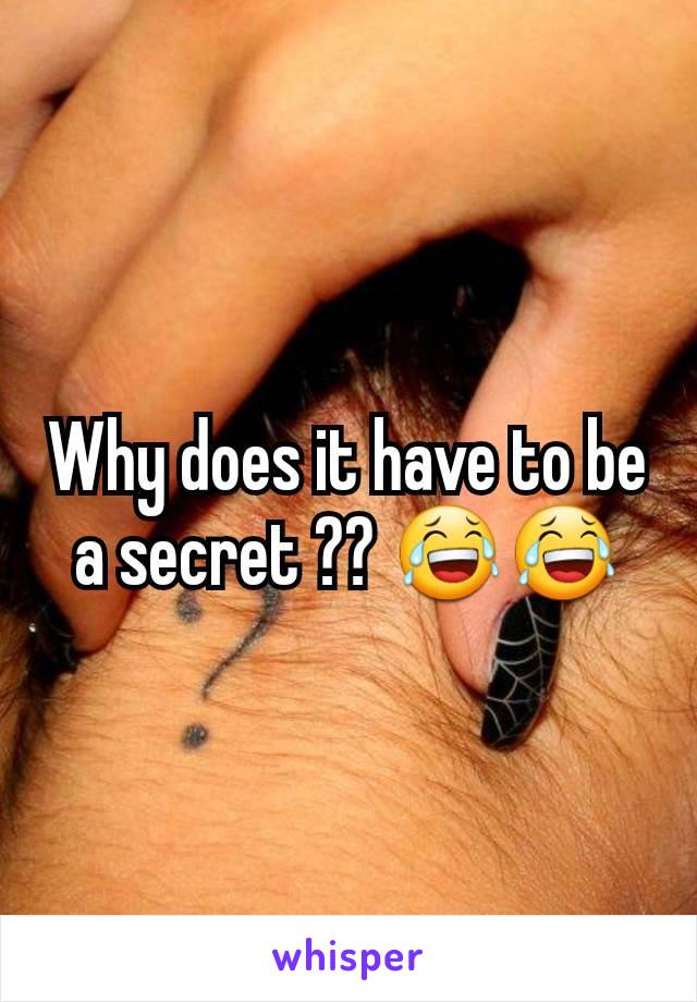 Why does it have to be a secret ?? 😂😂