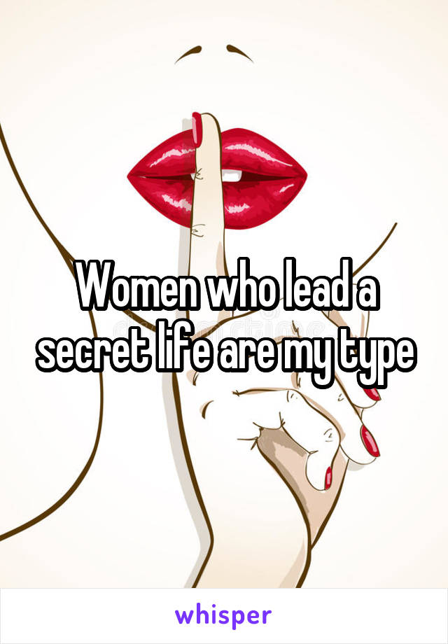 Women who lead a secret life are my type