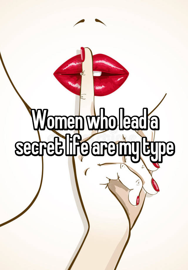 Women who lead a secret life are my type