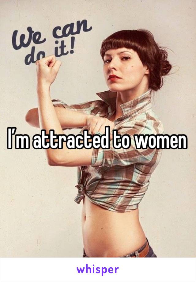 I’m attracted to women