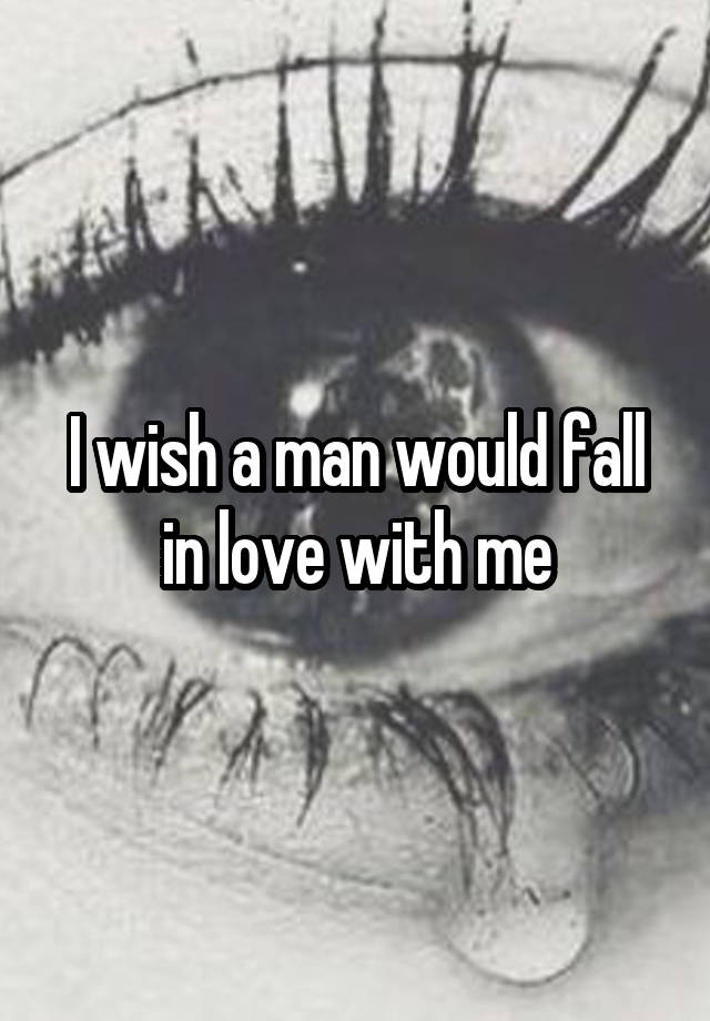 I wish a man would fall in love with me