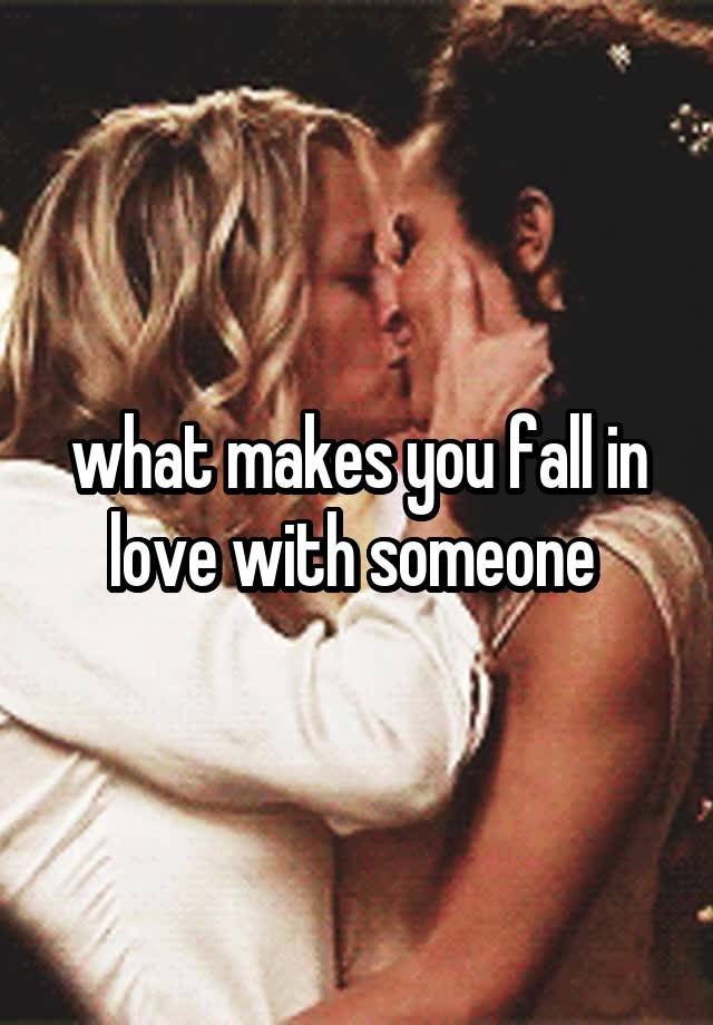 what makes you fall in love with someone 