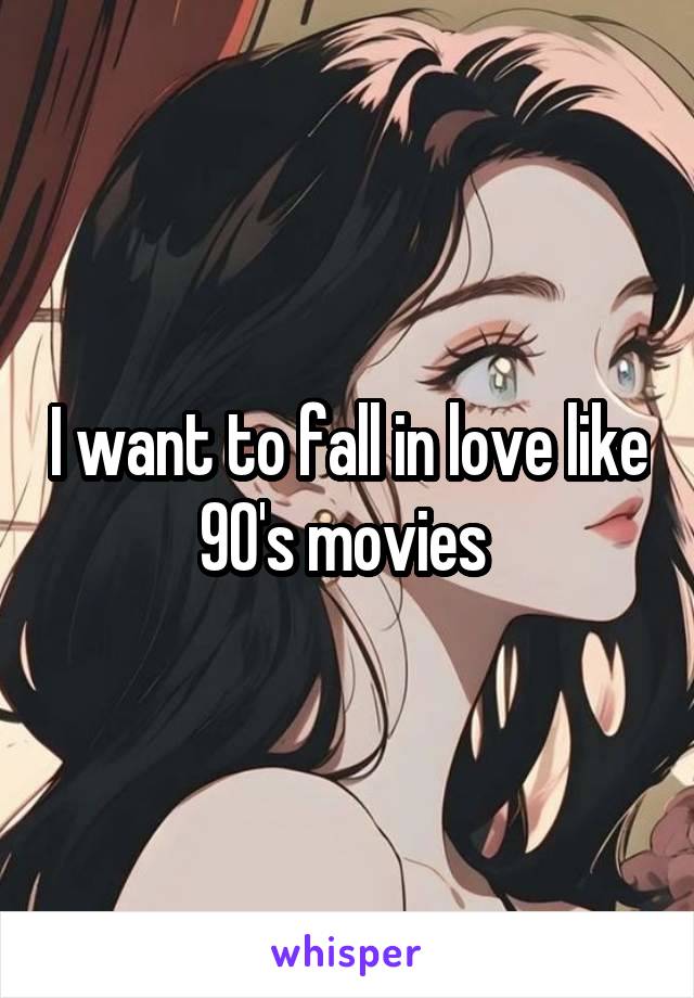 I want to fall in love like 90's movies 