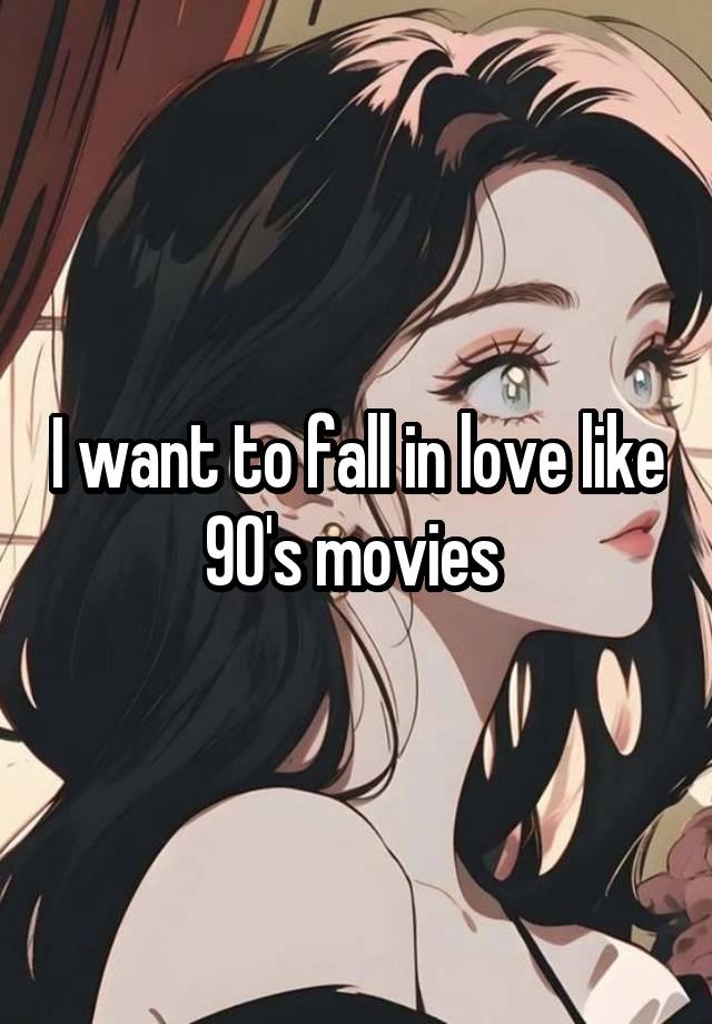 I want to fall in love like 90's movies 