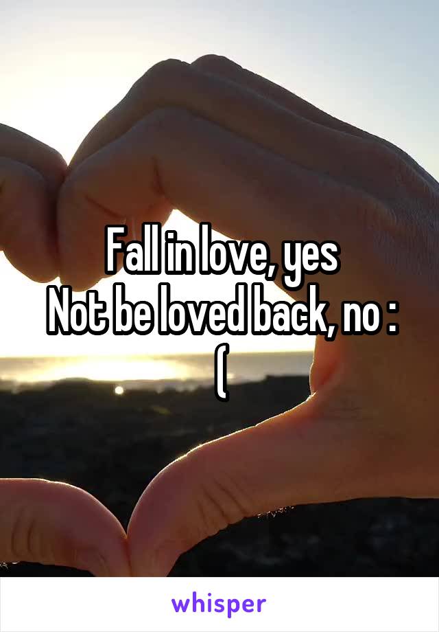 Fall in love, yes
Not be loved back, no : (