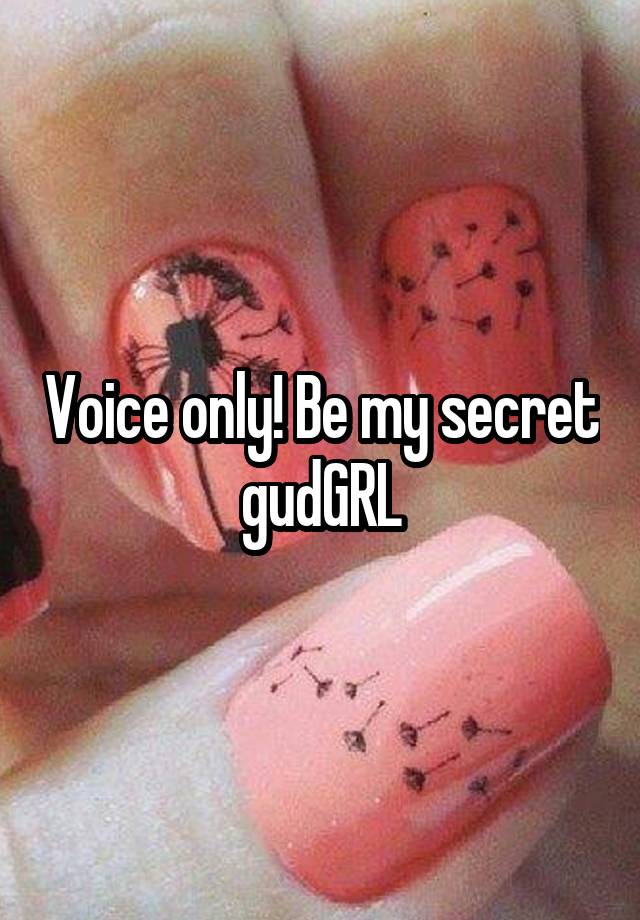 Voice only! Be my secret gudGRL