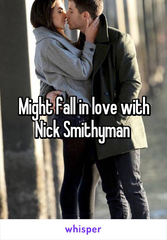 Might fall in love with Nick Smithyman 