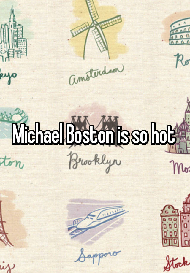 Michael Boston is so hot 