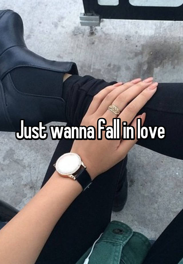 Just wanna fall in love 